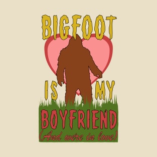 Bigfoot Is My Boyfriend And We're In Love - Meme, Oddly Specific, Cursed, Weird T-Shirt