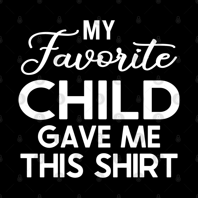 My Favorite Child Gave Me This Shirt by DragonTees