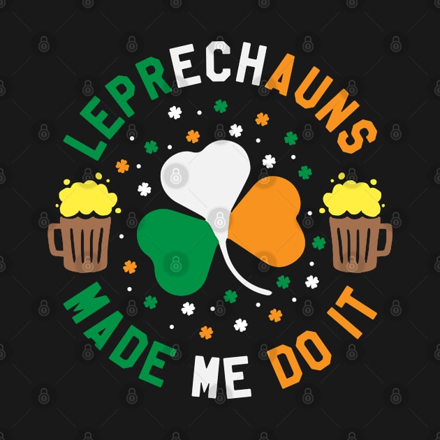 St Patrick's Day - Leprechauns Made Me Do It Funny St Paddy's Day by ahmed4411