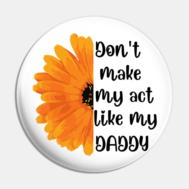 Don't Make Me Act Like My Daddy T-shirt Pin by teecrafts