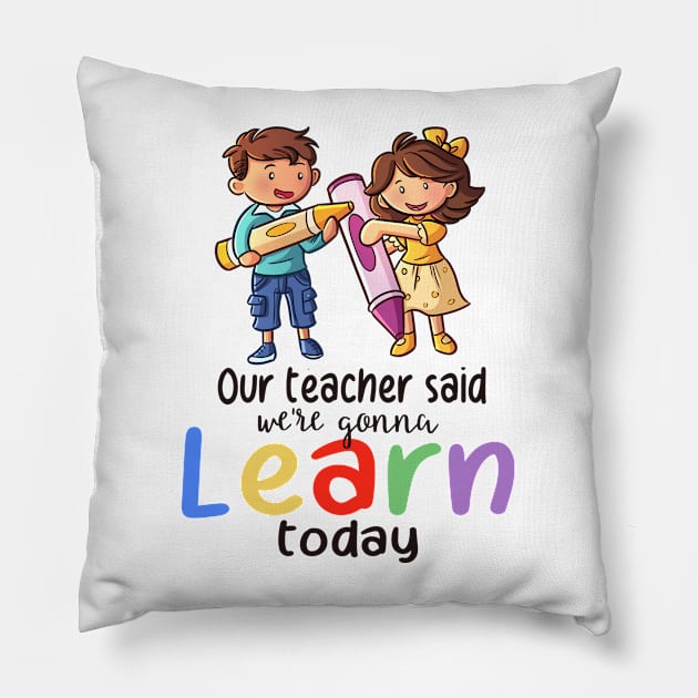 Our Teacher Said We're Gonna Learn Today Pillow by Etopix