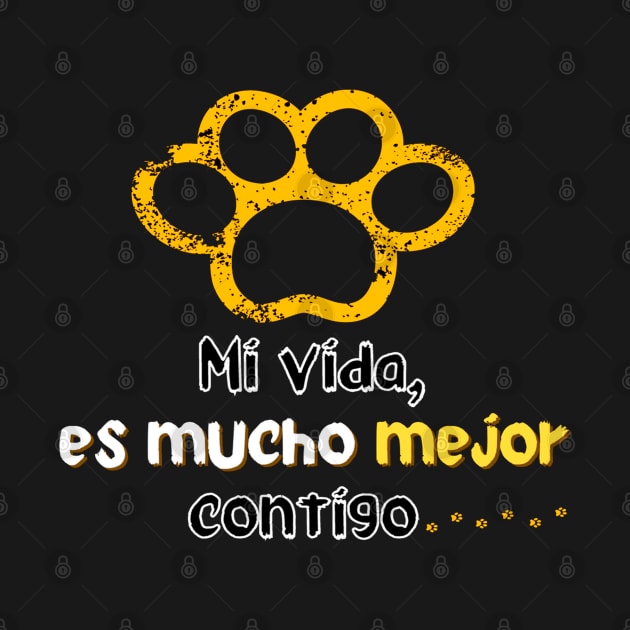 I love my pet! . Phrase in Spanish: My life is much better with you. by Rebeldía Pura