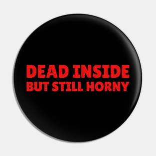 DEAD INSIDE - But Still Horny Pin