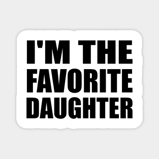 I'm the favorite daughter - Daughter quote Magnet