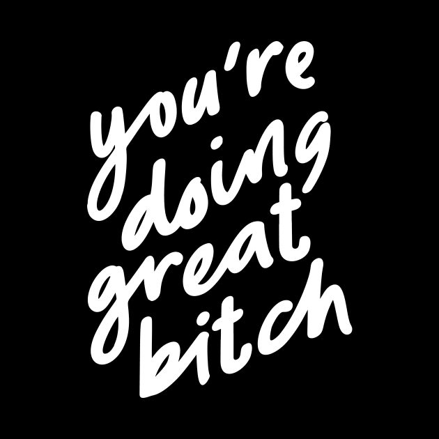 You're Doing Great Bitch in black and white by MotivatedType