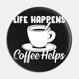 Life happens, coffee helps Pin