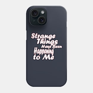 Strange Things Are Happening to Me Phone Case