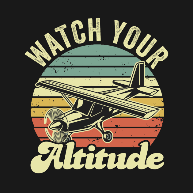 Watch Your Altitude Pilot Funny Aviation Lover by Visual Vibes