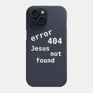 Error 404 Jesus Not Found Phone Case