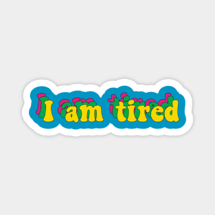 I am tired Magnet