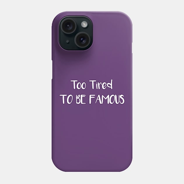 Too Tired To Be Famous Phone Case by esskay1000