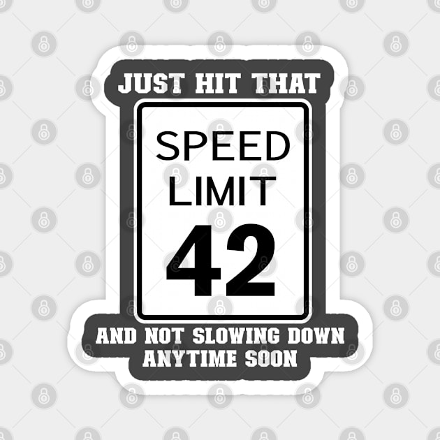 Funny 42nd Birthday Gift-Just Hit That 42 Speed Limit And Not Slowing Down Anytime Soon Magnet by LillyDesigns