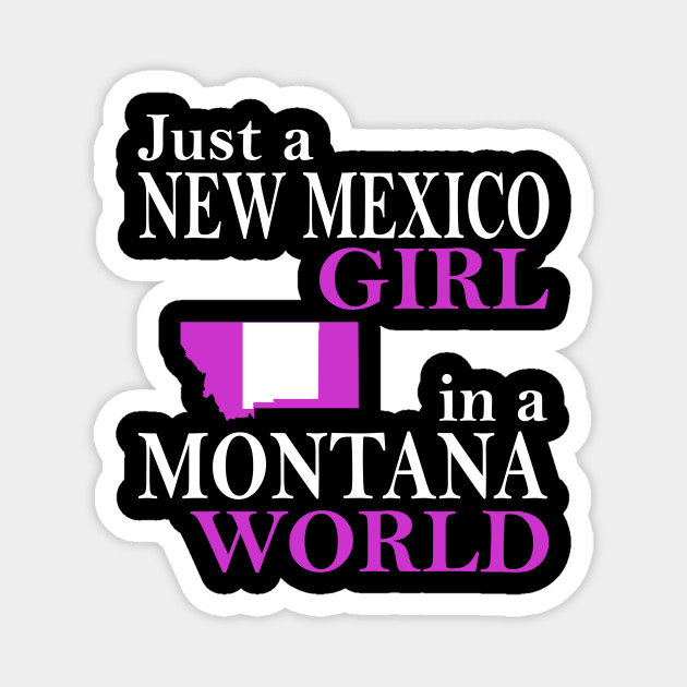 Just A New Mexico Girl In A Montana World New Mexico Girl Live In Montana Magnes Teepublic Pl