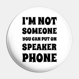 I'm Not Someone You Can Put On Speaker Phone. Snarky Sarcastic Comment. Pin