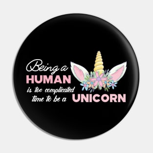 Unicorn - Being a human is too complicated time to be a unicorn Pin