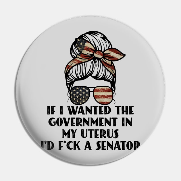 If I Wanted The Government In My Uterus Fuck a Senator Defend Roe V Wade Pro Choice Abortion Rights Feminism Pin by Seaside Designs