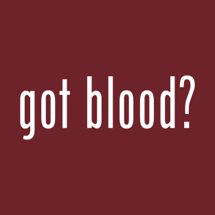 Got Blood? T-Shirt