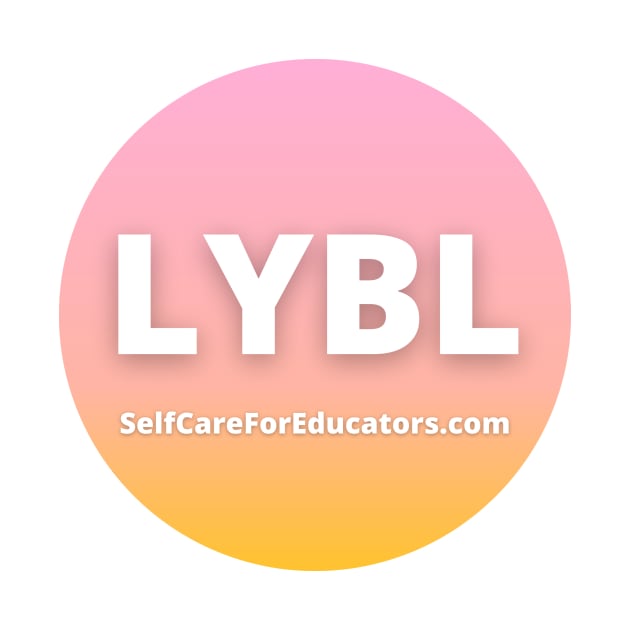 LYBL by Self Care for Educators with Dr Tina H Boogren