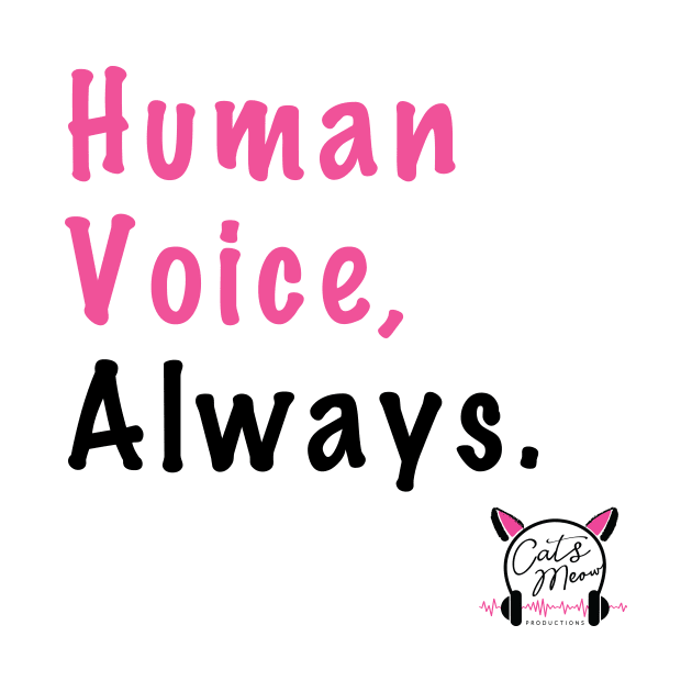 Human Voice. Always. by CatsMeowProductions