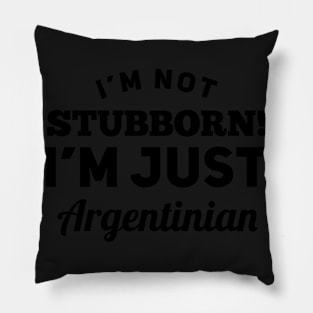 I_m Not Stubborn I_m Just Argentinian T shirt Pillow