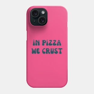 IN PIZZA WE CRUST Phone Case