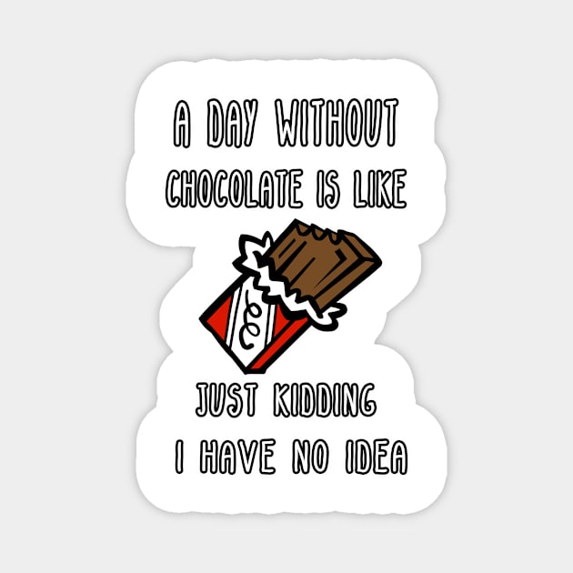 A Day Without Chocolate Is Like Just Kidding I Have No Idea Funny gift for husband, wife, boyfriend, girlfiend, cousin. Magnet by Goods-by-Jojo