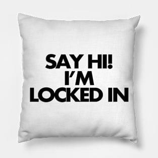 Say hi, I'm locked in Pillow