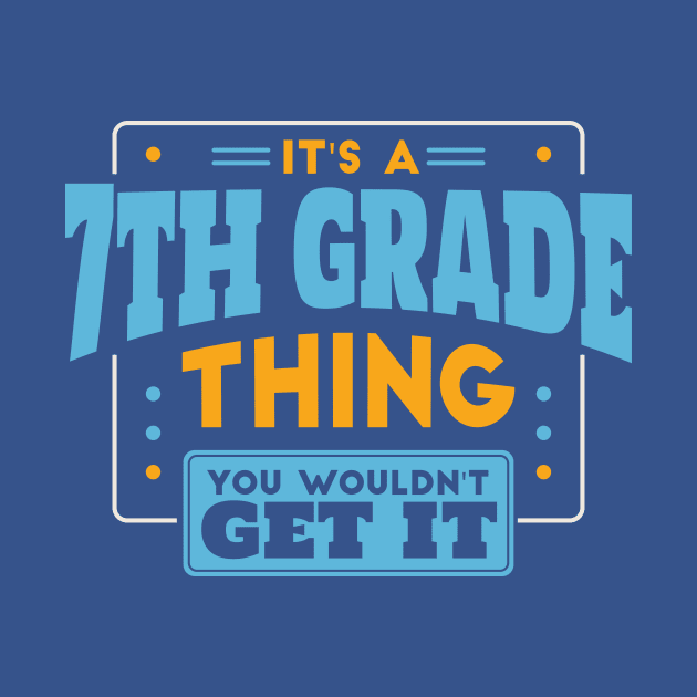 It's a 7th Grade Thing, You Wouldn't Get It // Back to School 7th Grade by SLAG_Creative