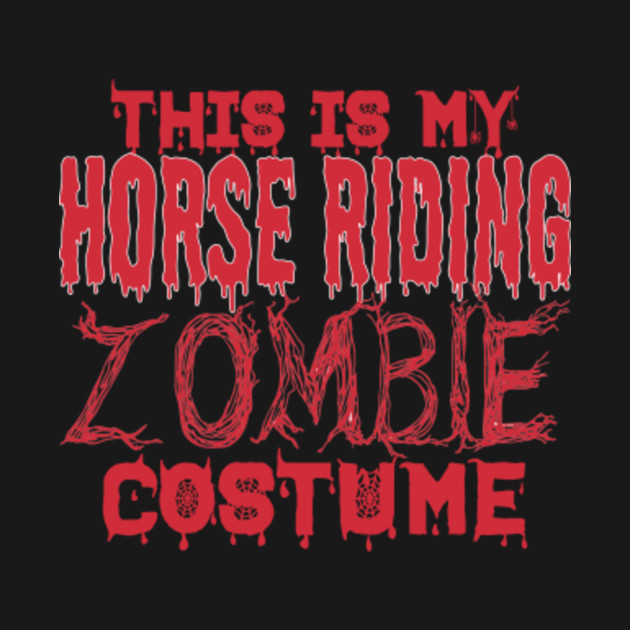 This Is My Horse Riding Zombie Costume Halloween Halloween T Shirt Teepublic