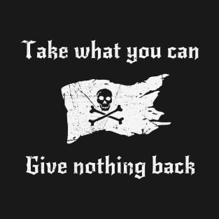 Take What You Can, Give Nothing Back T-Shirt