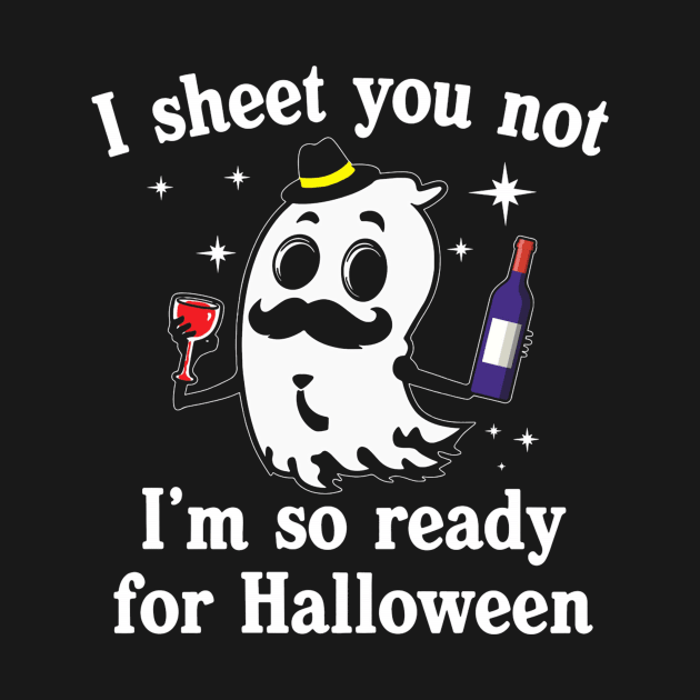 I Sheet You Not Im So Ready For Halloween Wine Drinking by schaefersialice