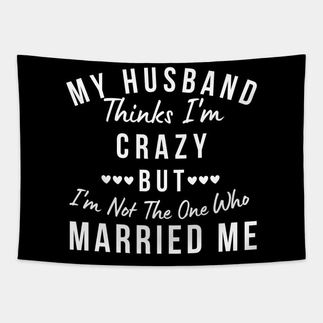 My Husband Thinks I'm Crazy, But I'm Not The One Who Married Me. Funny Sarcastic Married Couple Saying Tapestry by That Cheeky Tee