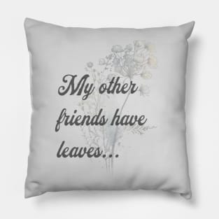 My Other Friends Have Leaves 1 Pillow