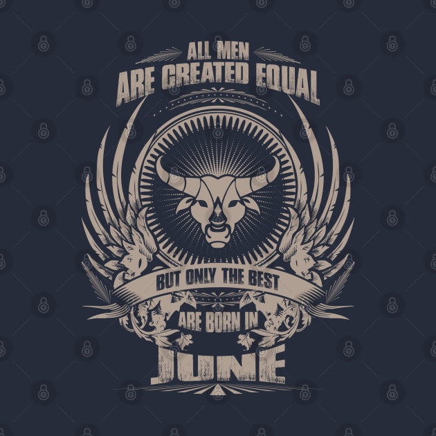 All Men are created equal, but only The best are born in June - Taurus by variantees