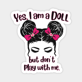 Yes I'm A Doll But Don't Play With Me Magnet