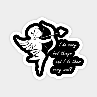 Cupid - I Do Very Bad Things And I Do Them Very Well Magnet