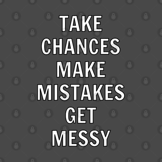 Take chances Make mistakes Get messy by InspireMe