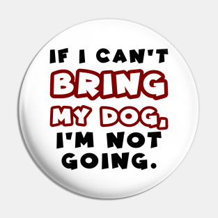 If I can't bring my dog, I'm not going Pin