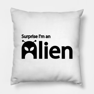 Surprise I'm an Alien - Alien funny quote Pillow