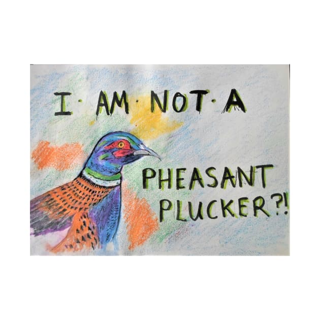 I'm not a Pheasant Plucker?! by Beswickian