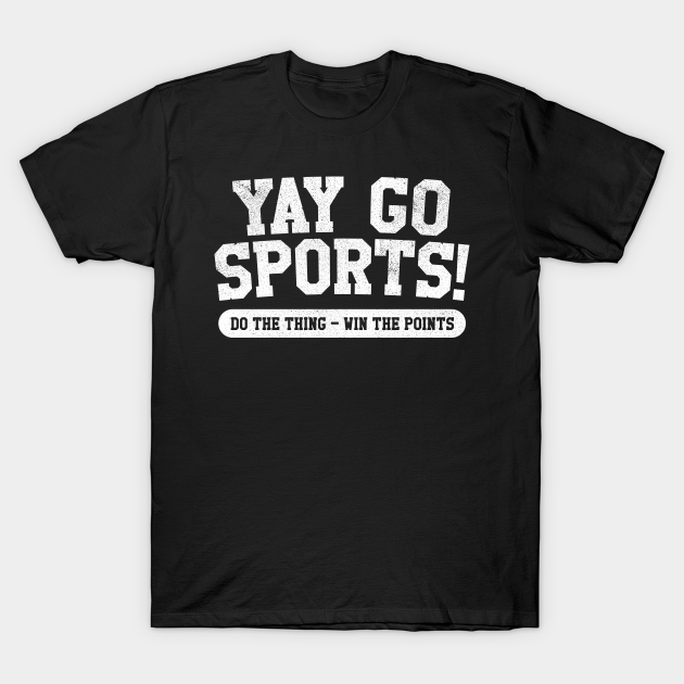 fax bezoeker Aan het water Yay Go Sports! Do the thing, Win the points! Funny Sports T-shirt -  Football - T-Shirt | TeePublic