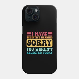 i have selective hearing you weren't selected today Phone Case