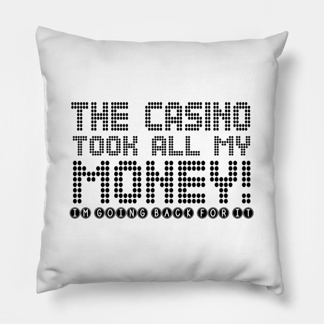 The Casino Took All My Money! I'm Going Back For It Pillow by shopbudgets