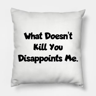 What doesn't kill you... Pillow