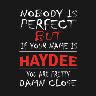 Nobody Is Perfect But If Your Name Is HAYDEE You Are Pretty Damn Close T-Shirt