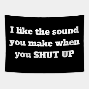 I like the sound you make when you shut up Tapestry