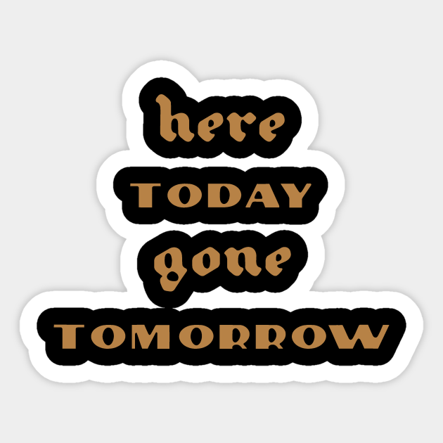 Here Today Gone Tomorrow Here Today Gone Tomorrow Autocollant Teepublic Fr