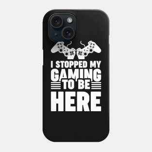 I stopped my gaming to be here - Funny Meme Simple Black and White Gaming Quotes Satire Sayings Phone Case