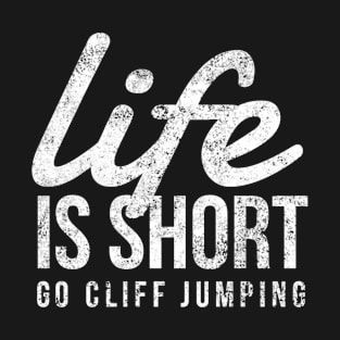 Life Is Short, Go Cliff Jumping, Fun Tombstoning & Diving T-Shirt