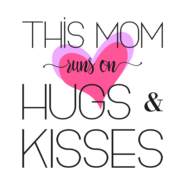 This Mom Runs on Hugs & Kisses - Mother's Day Gift by Love2Dance